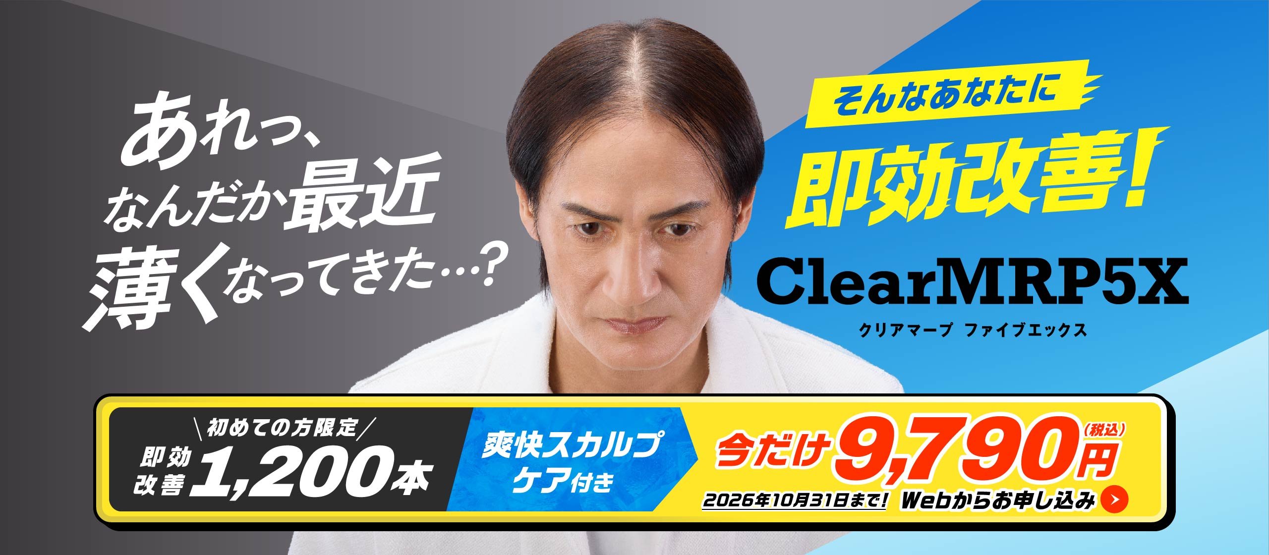 あれっ、なんだか最近薄くなってきた…？ そんなあなたに即効改善！ClearMRP5X 初めての方限定 即効改善1,200本 爽快スカルプケア付き 今だけ9,790円(税込) 2026年10月31日まで！Webからお申し込み