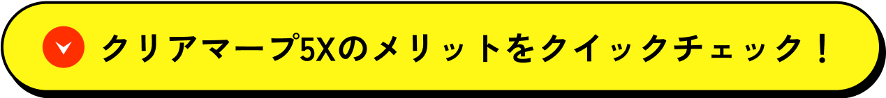 クリアマープ5Xのメリットをクイックチェック！