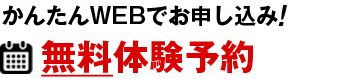 かんたんWEBでお申し込み!無料体験予約