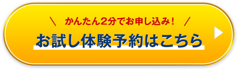 かんたん2分でお申し込み！お試し体験予約はこちら