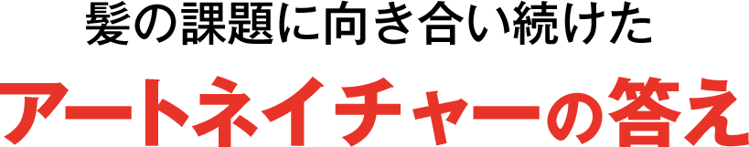 髪の課題に向き合い続けたアートネイチャーの答え