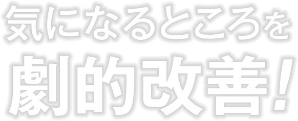 気になるところを劇的改善!