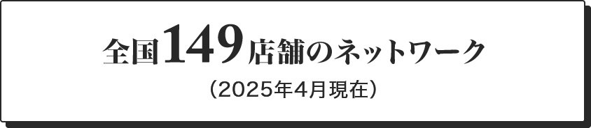 全国149店舗のネットワーク（2025年4月現在）