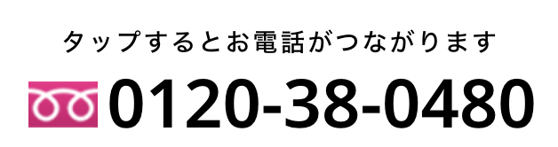 タップするとお電話がつながります 0120-38-0480