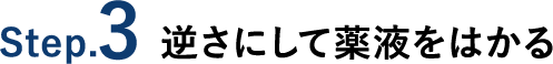 Step.3 逆さにして薬液をはかる